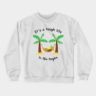 It's a tough life in the tropics Crewneck Sweatshirt